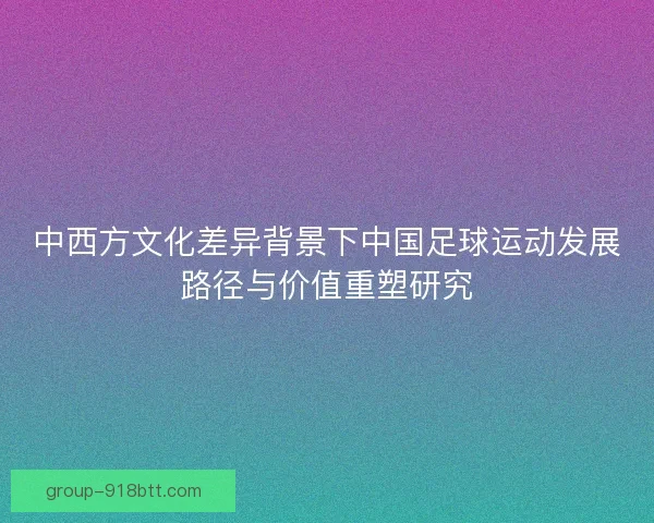 中西方文化差异背景下中国足球运动发展路径与价值重塑研究